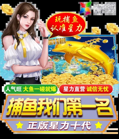 星力十代平台游戏玩家赶紧下载加入,主营正版星力十代/星力十代平台/星力十代捕鱼游戏星力手游